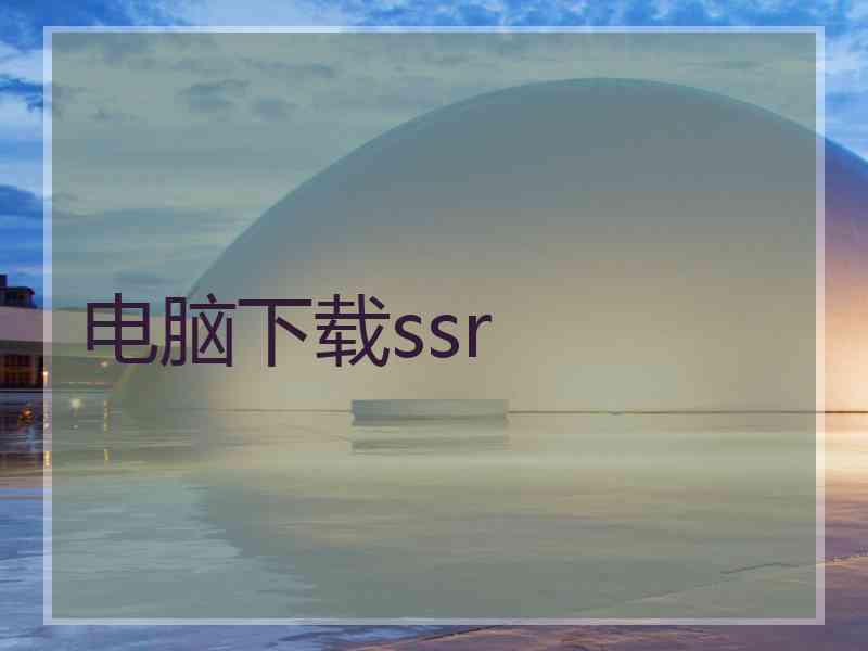 电脑下载ssr